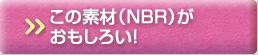 この素材（NBR）がおもしろい！